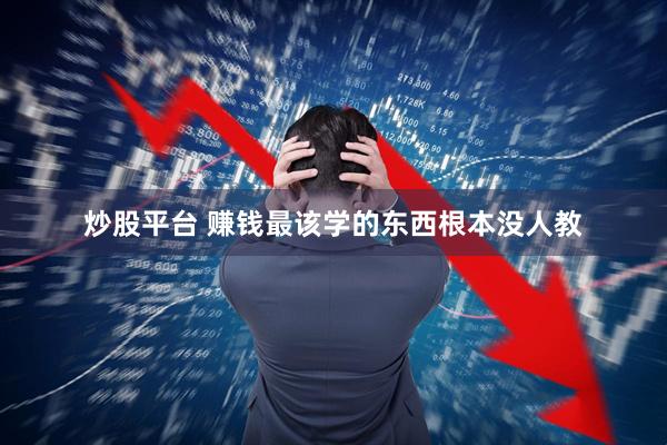 炒股平台 赚钱最该学的东西根本没人教